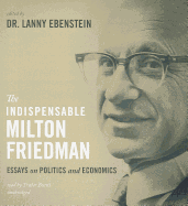 The Indispensable Milton Friedman: Essays on Politics and Economics