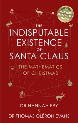 The Indisputable Existence of Santa Claus - Fry, Hannah, and Olron Evans, Thomas, Dr.