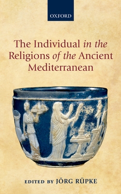 The Individual in the Religions of the Ancient Mediterranean - Rpke, Jrg (Editor)