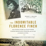 The Indomitable Florence Finch: The Untold Story of a War Widow Turned Resistance Fighter and Savior of American POWs