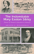 The Indomitable Mary Easton Sibley: Pioneer of Women's Education in Missouri Volume 1
