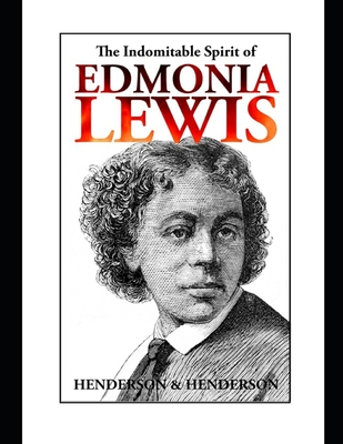 The Indomitable Spirit of Edmonia Lewis.: A Narrative Biography - Henderson, Albert, and Henderson, Harry