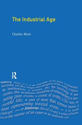 The Industrial Age: Economy and Society in Britain since 1750 - More, Charles