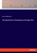 The Industrial Arts of Scandinavia in the Pagan Time