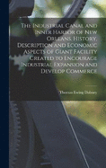 The Industrial Canal and Inner Harbor of New Orleans. History, Description and Economic Aspects of Giant Facility Created to Encourage Industrial Expansion and Develop Commerce