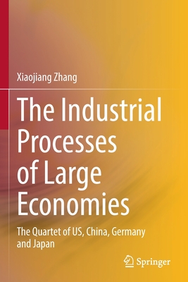 The Industrial Processes of Large Economies: The Quartet of US, China, Germany and Japan - Zhang, Xiaojiang