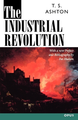 The Industrial Revolution, 1760-1830 - Ashton, T S, and Hudson, Pat (Preface by)