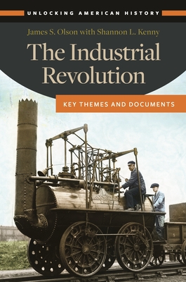 The Industrial Revolution: Key Themes and Documents - Olson, James S., and Kenny, Shannon L.