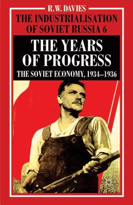 The Industrialisation of Soviet Russia Volume 6: The Years of Progress: The Soviet Economy, 1934-1936 - Davies, R.