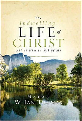 The Indwelling Life of Christ: All of Him in All of Me - Thomas, Ian, Major