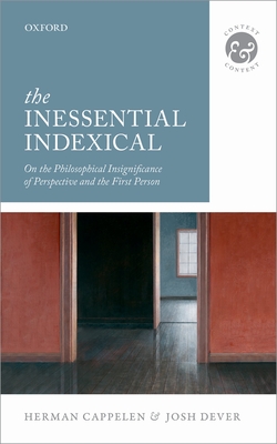 The Inessential Indexical: On the Philosophical Insignificance of Perspective and the First Person - Cappelen, Herman, and Dever, Josh