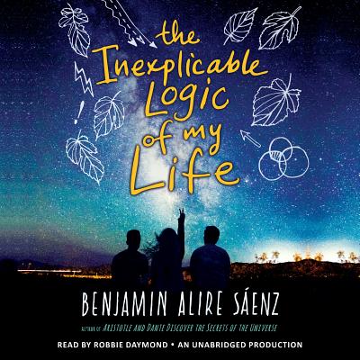 The Inexplicable Logic of My Life - Saenz, Benjamin Alire, and Daymond, Robbie (Read by)