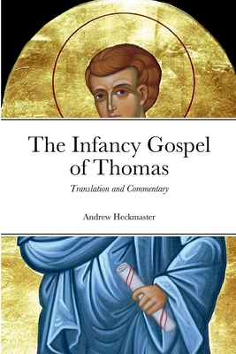 The Infancy Gospel of Thomas: Translation and Commentary - Heckmaster, Andrew