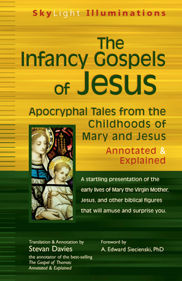 The Infancy Gospels of Jesus: Apocryphal Tales from the Childhoods of Mary and Jesus--Annotated & Explained - Davies, Stevan (Translated by), and Siecienski, A Edward, PhD (Foreword by)