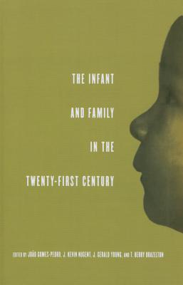 The Infant and Family in the Twenty-First Century - Gomes-Pedro, Joao (Editor), and Nugent, J. Kevin (Editor), and Young, J. Gerald (Editor)