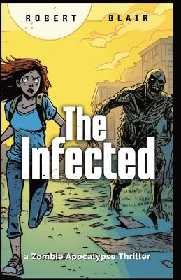 The Infected: a Zombie Apocalypse Thriller - Blair, Robert