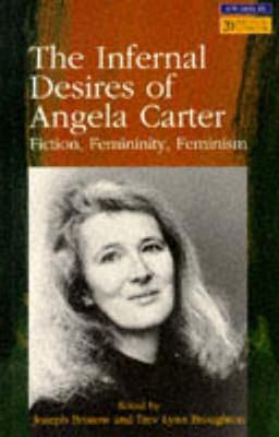 The Infernal Desires of Angela Carter: Fiction, Femininity, Feminism - Bristow, Joseph, and Broughton, Trev Lynn