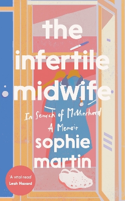 The Infertile Midwife: In Search of Motherhood - A Memoir - Martin, Sophie