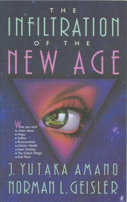 The Infiltration of the New Age - Geisler, Norman L, Dr., and Amano, J Yutaka