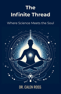 The Infinite Thread: Where Science Meets the Soul