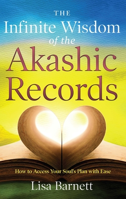 The Infinite Wisdom of the Akashic Records: How to Access Your Soul's Plan with Ease - Barnett, Lisa