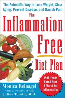 The Inflammation-Free Diet Plan: The Scientific Way to Lose Weight, Banish Pain, Prevent Disease, and Slow Aging - Reinagel, Monica, M.D., and Torelli, Julius