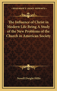 The Influence of Christ in Modern Life: Being a Study of the New Problems of the Church in American Society