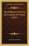 The Influence of Ovid on Crestien de Troyes (1921)