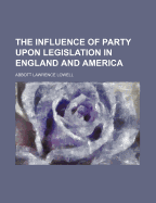 The Influence of Party Upon Legislation in England and America