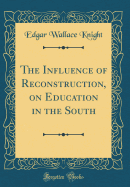 The Influence of Reconstruction, on Education in the South (Classic Reprint)