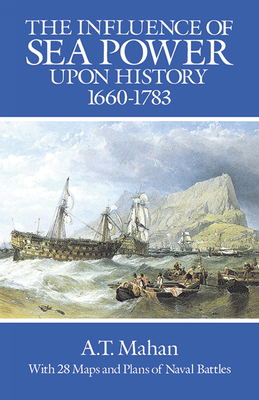 The Influence of Sea Power Upon History, 1660-1783 - Mahan, A T, Captain