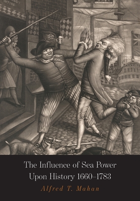 The Influence of Sea Power Upon History: 1660-1783 - Mahan, Alfred Thayer