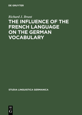 The Influence of the French Language on the German Vocabulary: (1649-1735) - Brunt, Richard J