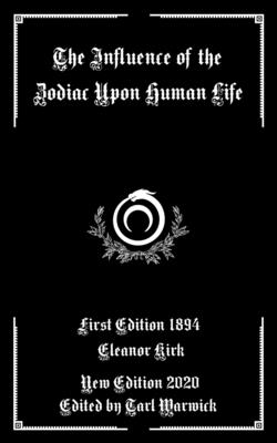 The Influence of the Zodiac Upon Human Life - Warwick, Tarl (Editor), and Kirk, Eleanor