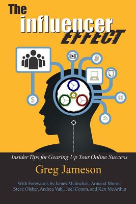 The Influencer Effect: Insider Tips for Gearing Up Your Online Success - Malinchak, James (Foreword by), and Morin, Armand (Foreword by), and Olsher, Steve (Foreword by)