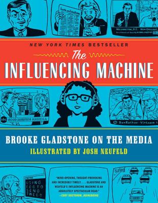 The Influencing Machine: Brooke Gladstone on the Media - Gladstone, Brooke, and Neufeld, Josh