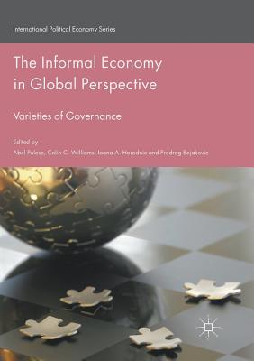 The Informal Economy in Global Perspective: Varieties of Governance - Polese, Abel (Editor), and Williams, Colin C, Mr. (Editor), and Horodnic, Ioana A (Editor)