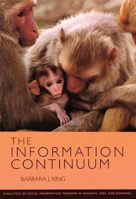 The Information Continuum: Evolution of Social Information Transfer in Monkeys, Apes, and Hominids - King, Barbara J