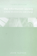 The Information Society: A Study of Continuity and Change - Feather, John