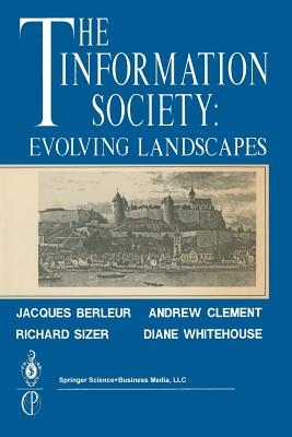 The Information Society: Evolving Landscapes - Berleur, Jacques (Editor), and Clement, Andrew (Editor), and Sizer, Richard (Editor)