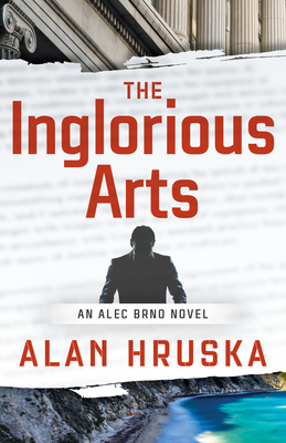 The Inglorious Arts: An Alec Brno Novel - Hruska, Alan