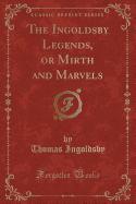The Ingoldsby Legends, or Mirth and Marvels (Classic Reprint)