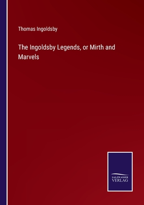 The Ingoldsby Legends, or Mirth and Marvels - Ingoldsby, Thomas