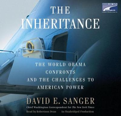 The Inheritance: The World Obama Confronts and the Challenges to American Power - Sanger, David E, and Dean, Robertson (Read by)
