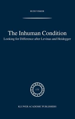 The Inhuman Condition: Looking for Difference After Levinas and Heidegger - Visker, Rudi