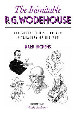 The Inimitable P.G. Wodehouse: The Story of His Life and a Treasury of His Wit - Hichens, Mark