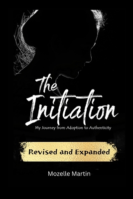 The Initiation: My Journey from Adoption to Authenticity - Martin, Mozelle