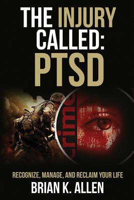 The Injury Called: Ptsd: Recognize, Manage, and Reclaim Your Life - Allen, Brian K