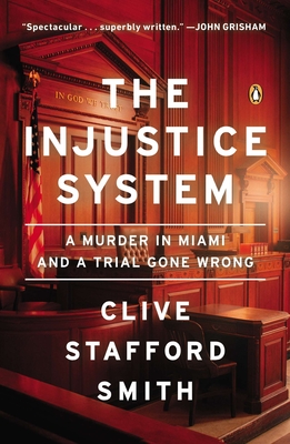 The Injustice System: A Murder in Miami and a Trial Gone Wrong - Stafford Smith, Clive