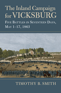 The Inland Campaign for Vicksburg: Five Battles in Seventeen Days, May 1-17, 1863